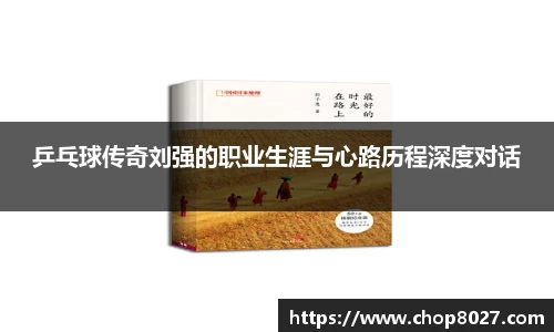 乒乓球传奇刘强的职业生涯与心路历程深度对话