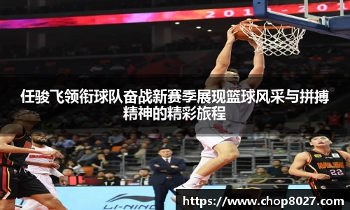 任骏飞领衔球队奋战新赛季展现篮球风采与拼搏精神的精彩旅程